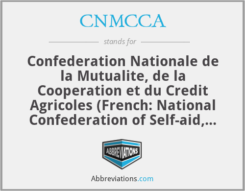 CNMCCA - Confederation Nationale de la Mutualite, de la Cooperation et du Credit Agricoles (French: National Confederation of Self-aid, Cooperation and Agricultural Credit)