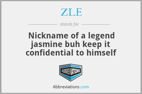 ZLE - Nickname of a legend jasmine buh keep it confidential to himself