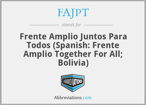 FAJPT - Frente Amplio Juntos Para Todos (Spanish: Frente Amplio Together For All; Bolivia)