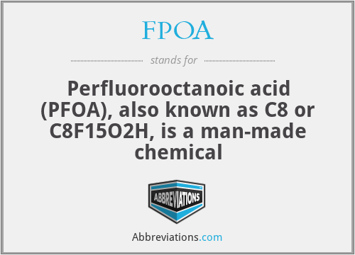 FPOA - Perfluorooctanoic acid (PFOA), also known as C8 or C8F15O2H, is a man-made chemical