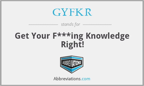GYFKR - Get Your F***ing Knowledge Right!