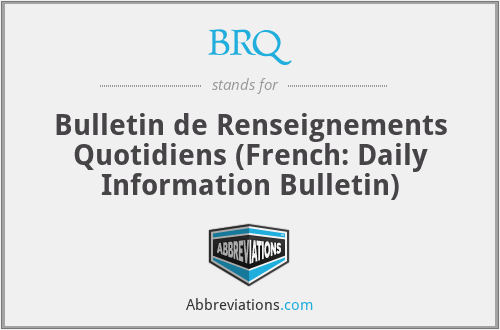 BRQ - Bulletin de Renseignements Quotidiens (French: Daily Information Bulletin)