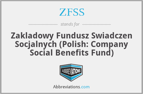 ZFSS - Zakladowy Fundusz Swiadczen Socjalnych (Polish: Company Social Benefits Fund)