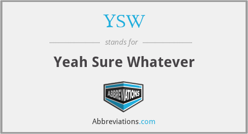YSW - Yeah Sure Whatever
