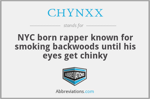 CHYNXX - NYC born rapper known for smoking backwoods until his eyes get chinky