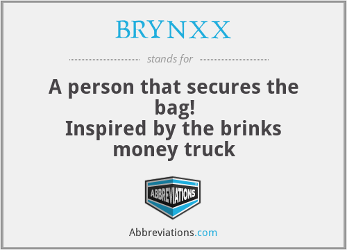 BRYNXX - A person that secures the bag!
Inspired by the brinks money truck