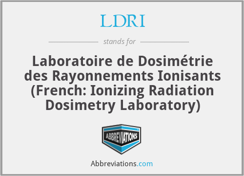 LDRI - Laboratoire de Dosimétrie des Rayonnements Ionisants (French: Ionizing Radiation Dosimetry Laboratory)