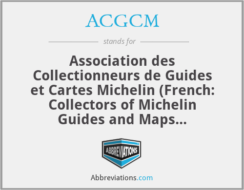 ACGCM - Association des Collectionneurs de Guides et Cartes Michelin (French: Collectors of Michelin Guides and Maps Association)