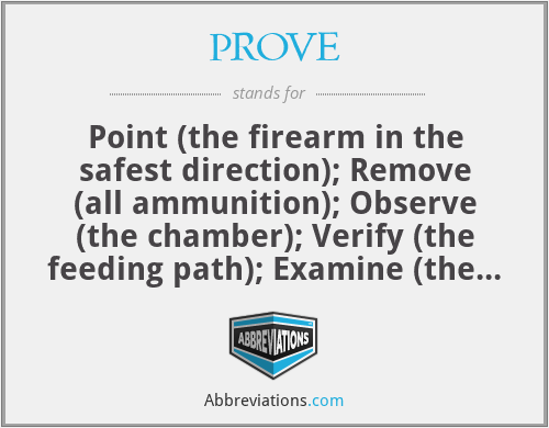 PROVE - Point (the firearm in the safest direction); Remove (all ammunition); Observe (the chamber); Verify (the feeding path); Examine (the bore)