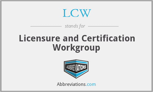 LCW - Licensure and Certification Workgroup
