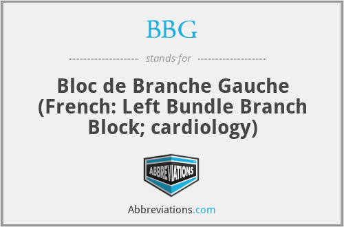 BBG - Bloc de Branche Gauche (French: Left Bundle Branch Block; cardiology)