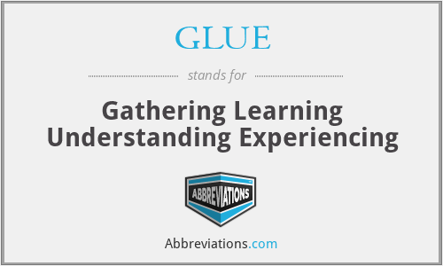 GLUE - Gathering Learning Understanding Experiencing