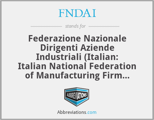 FNDAI - Federazione Nazionale Dirigenti Aziende Industriali (Italian: Italian National Federation of Manufacturing Firm Managers; Rome, Italy)