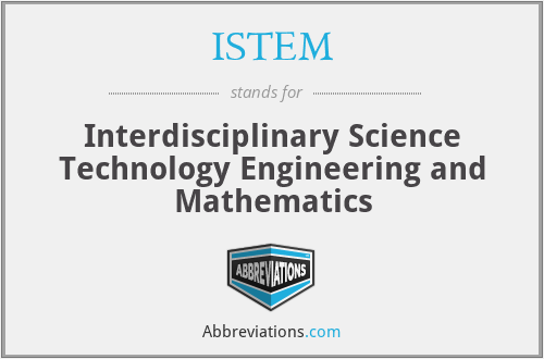 ISTEM - Interdisciplinary Science Technology Engineering and Mathematics