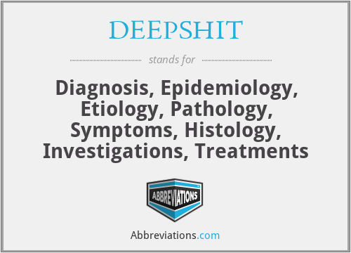 DEEPSHIT - Diagnosis, Epidemiology, Etiology, Pathology, Symptoms, Histology, Investigations, Treatments