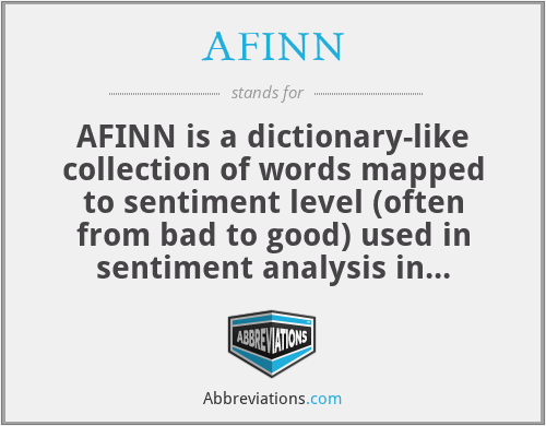 AFINN - AFINN is a dictionary-like collection of words mapped to sentiment level (often from bad to good) used in sentiment analysis in computer science, named after Dane Finn Årup Nielsen.