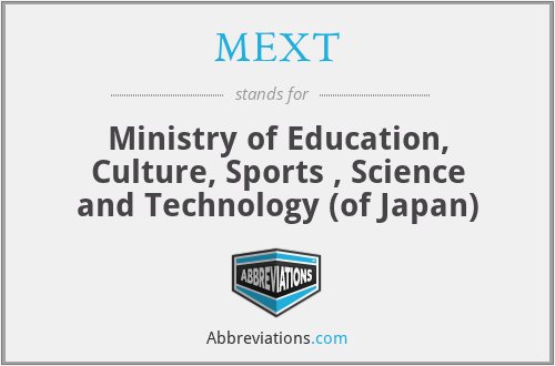 MEXT - Ministry of Education, Culture, Sports , Science and Technology (of Japan)