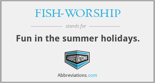 FISH-WORSHIP - Fun in the summer holidays.