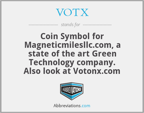 VOTX - Coin Symbol for Magneticmilesllc.com, a state of the art Green Technology company.
Also look at Votonx.com