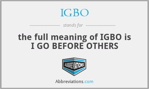 IGBO - the full meaning of IGBO is I GO BEFORE OTHERS
