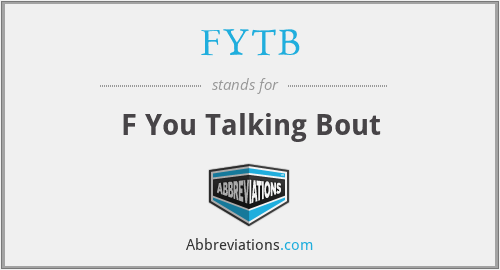 FYTB - F You Talking Bout