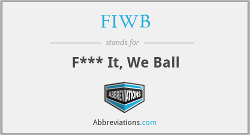 FIWB - F*** It, We Ball