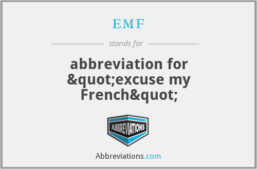 emf - abbreviation for "excuse my French"