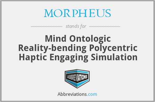 MORPHEUS - Mind Ontologic Reality-bending Polycentric Haptic Engaging Simulation
