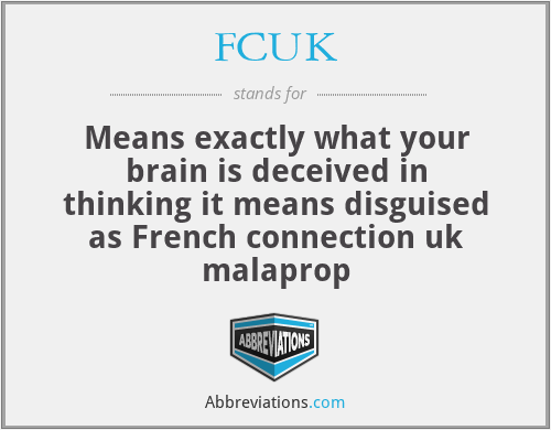 FCUK - Means exactly what your brain is deceived in thinking it means disguised as French connection uk malaprop