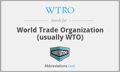 WTRO - World Trade Organization (usually WTO)