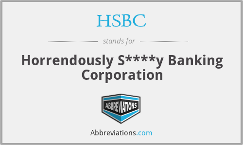 HSBC - Horrendously S****y Banking Corporation