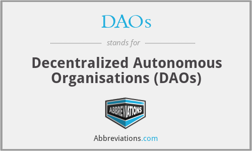 DAOs - Decentralized Autonomous Organisations (DAOs)