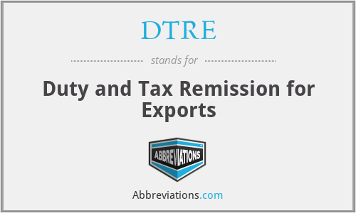 DTRE - Duty and Tax Remission for Exports