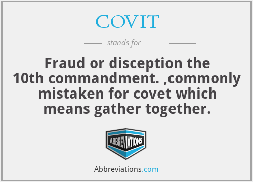 COVIT - Fraud or disception the 10th commandment. ,commonly mistaken for covet which means gather together.