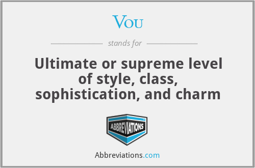 Vou - Ultimate or supreme level of style, class, sophistication, and charm