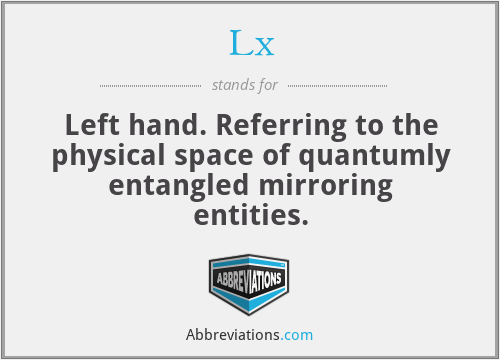 Lx - Left hand. Referring to the physical space of quantumly entangled mirroring entities.