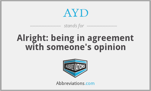 AYD - Alright: being in agreement with someone's opinion