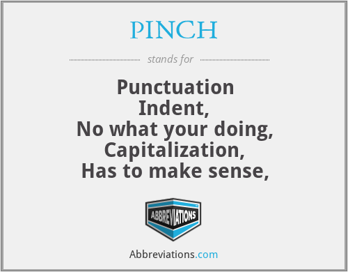 PINCH - Punctuation
Indent,
No what your doing,
Capitalization,
Has to make sense,