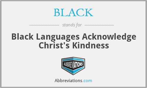 BLACK - Black Languages Acknowledge Christ's Kindness
