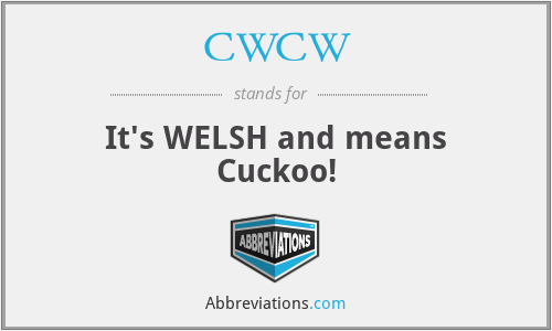 CWCW - It's WELSH and means Cuckoo!