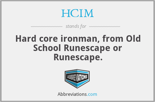 HCIM - Hard core ironman, from Old School Runescape or Runescape.