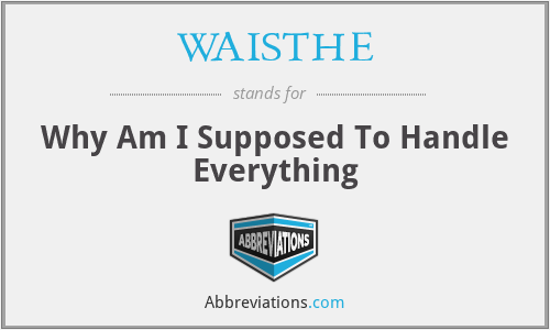 WAISTHE - Why Am I Supposed To Handle Everything