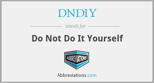 DNDIY - Do Not Do It Yourself