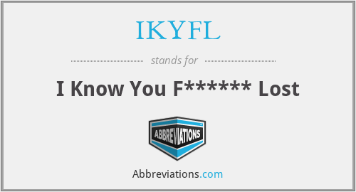 IKYFL - I Know You F****** Lost