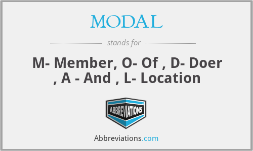 MODAL - M- Member, O- Of , D- Doer , A - And , L- Location