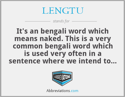 LENGTU - It's an bengali word which means naked. This is a very common bengali word which is used very often in a sentence where we intend to say naked.