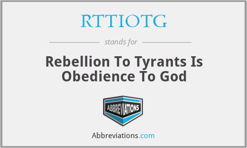 RTTIOTG - Rebellion To Tyrants Is Obedience To God
