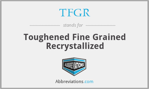 TFGR - Toughened Fine Grained Recrystallized
