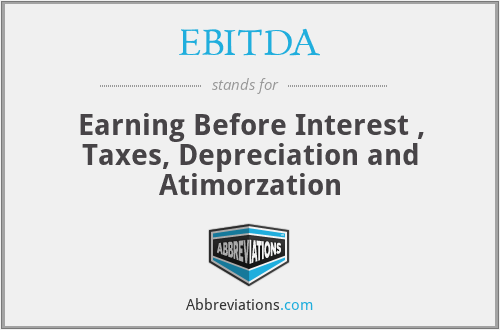 EBITDA - Earning Before Interest , Taxes, Depreciation and Atimorzation