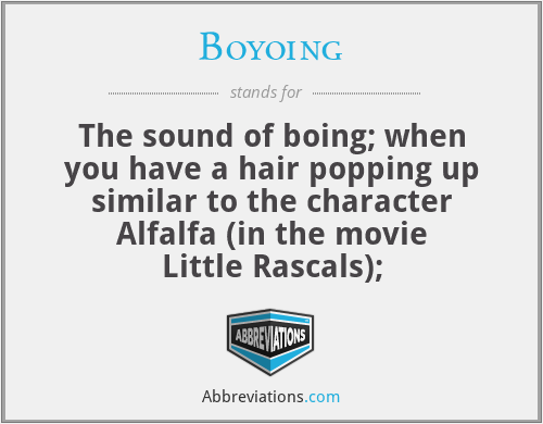 Boyoing - The sound of boing; when you have a hair popping up similar to the character Alfalfa (in the movie Little Rascals);